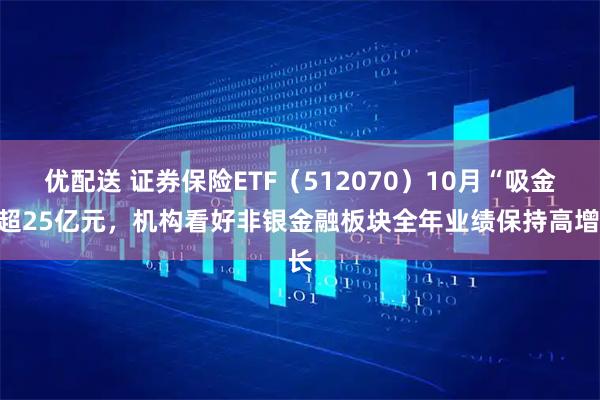 优配送 证券保险ETF(512070)10月“吸金”超25亿元,机构看好非银金融板块全年业绩保持高增长